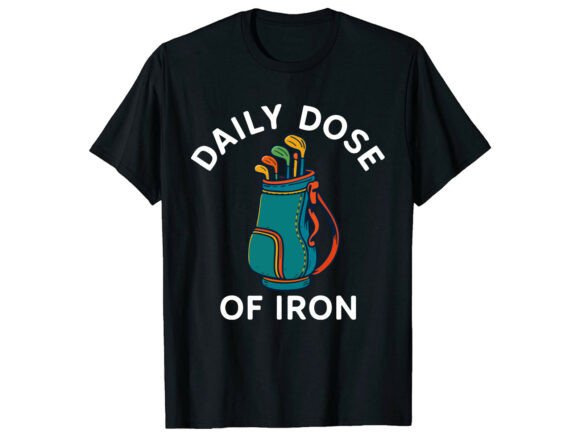 Daily Dose Iron Golf Funny T-Shirt Graphics